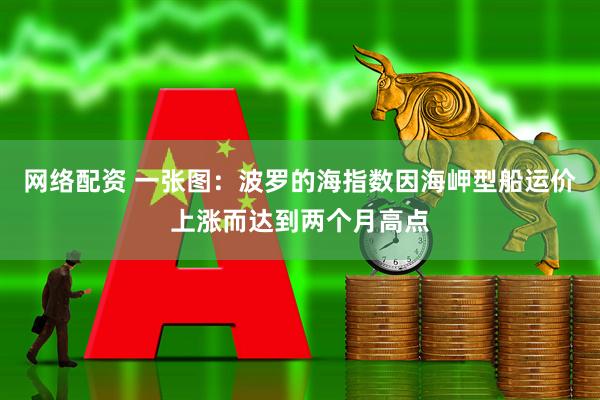 网络配资 一张图：波罗的海指数因海岬型船运价上涨而达到两个月高点
